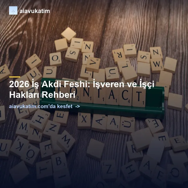 2026 İş Akdi Feshi: İşveren ve İşçi Hakları Rehberi