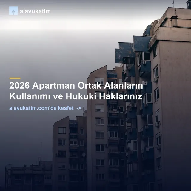 2026 Apartman Ortak Alanların Kullanımı ve Hukuki Haklarınız