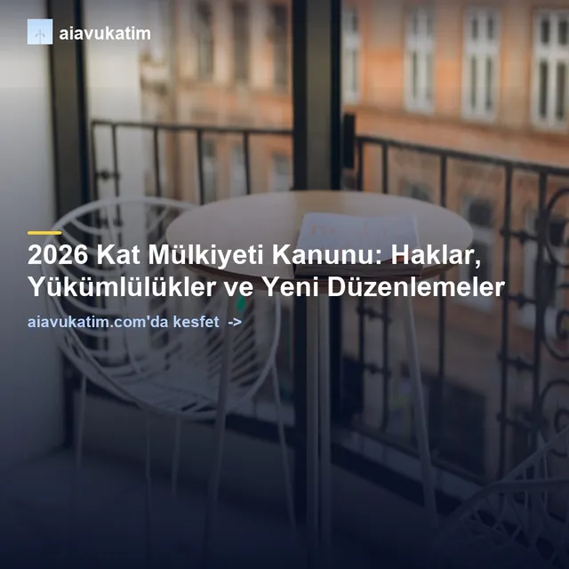 2026 Kat Mülkiyeti Kanunu: Haklar, Yükümlülükler ve Yeni Düzenlemeler