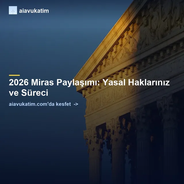 2026 Miras Paylaşımı: Yasal Haklarınız ve Süreci