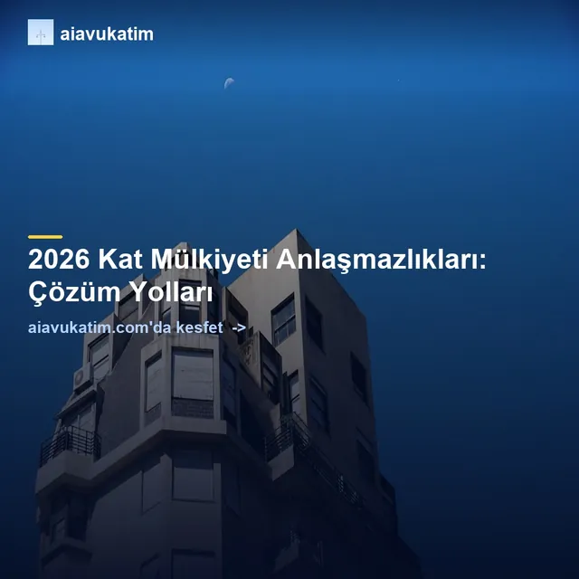 2026 Kat Mülkiyeti Anlaşmazlıkları: Çözüm Yolları
