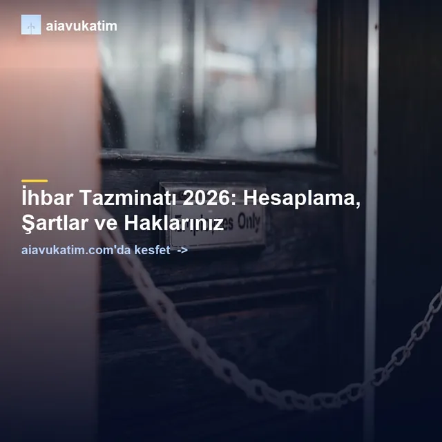 İhbar Tazminatı 2026: Hesaplama, Şartlar ve Haklarınız