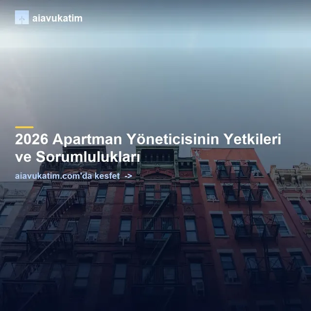 2026 Apartman Yöneticisinin Yetkileri ve Sorumlulukları