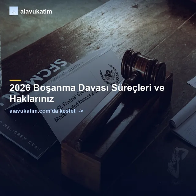 2026 Boşanma Davası Süreçleri ve Haklarınız