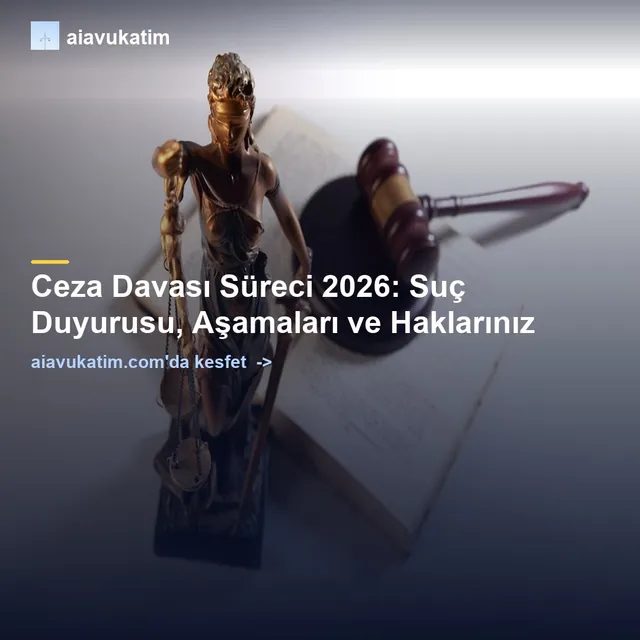 Ceza Davası Süreci 2026: Suç Duyurusu, Aşamaları ve Haklarınız