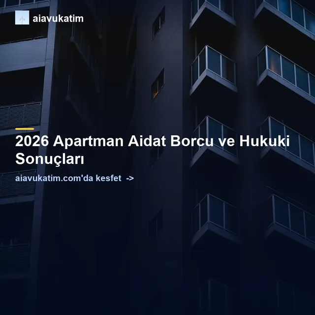2026 Apartman Aidat Borcu ve Hukuki Sonuçları