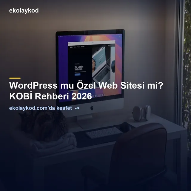 WordPress mu Özel Web Sitesi mi? KOBİ Rehberi 2026