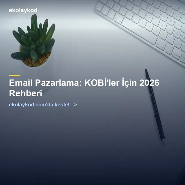 Email Pazarlama: KOBİ'ler İçin 2026 Rehberi