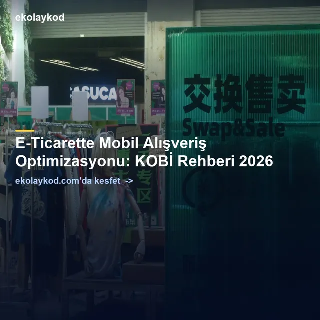 E-Ticarette Mobil Alışveriş Optimizasyonu: KOBİ Rehberi 2026