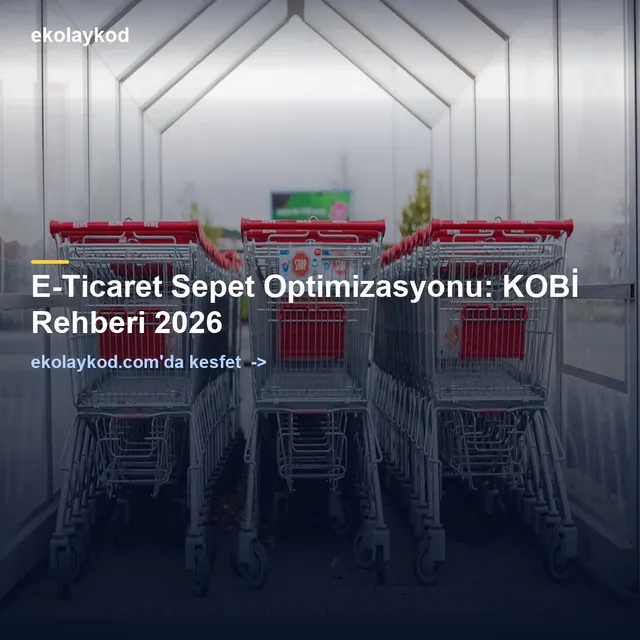 E-Ticaret Sepet Optimizasyonu: KOBİ Rehberi 2026