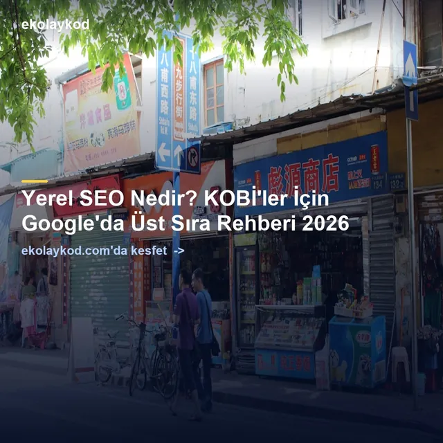 Yerel SEO Nedir? KOBİ'ler İçin Google'da Üst Sıra Rehberi 2026