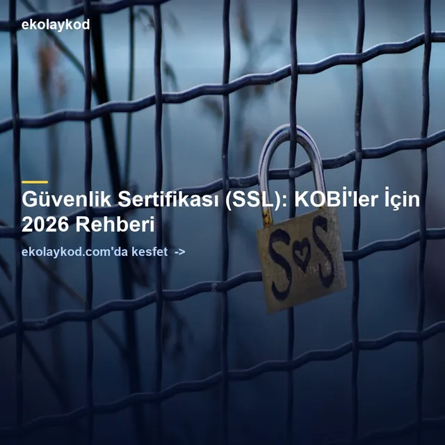 Güvenlik Sertifikası (SSL): KOBİ'ler İçin 2026 Rehberi