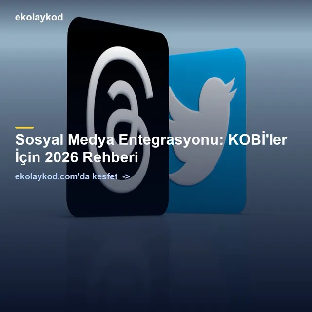 Sosyal Medya Entegrasyonu: KOBİ'ler İçin 2026 Rehberi