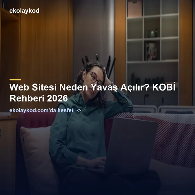 Web Sitesi Neden Yavaş Açılır? KOBİ Rehberi 2026
