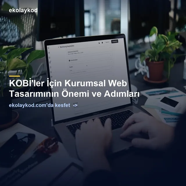 KOBİ'ler İçin Kurumsal Web Tasarımının Önemi ve Adımları
