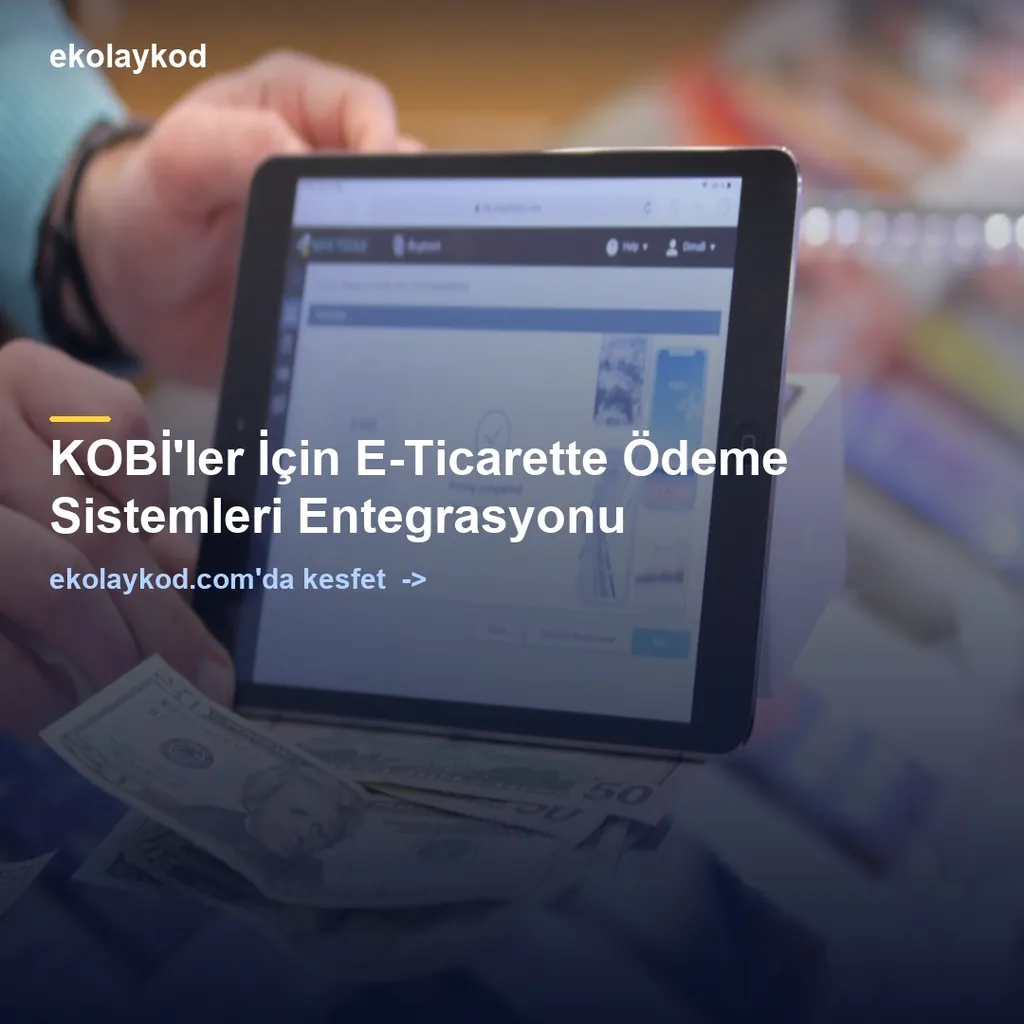 KOBİ'ler İçin E-Ticarette Ödeme Sistemleri Entegrasyonu
