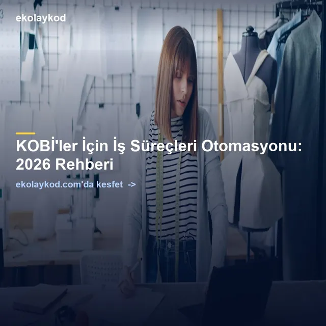 KOBİ'ler İçin İş Süreçleri Otomasyonu: 2026 Rehberi