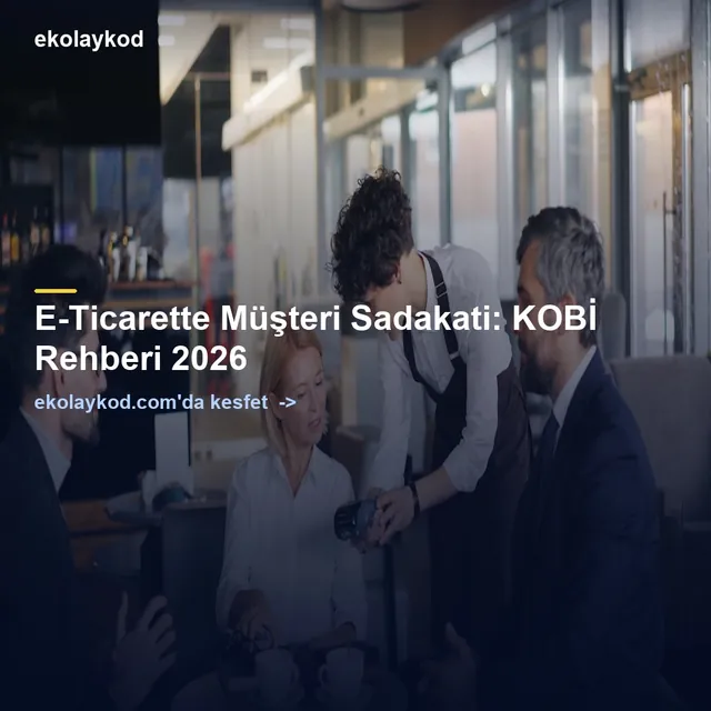 E-Ticarette Müşteri Sadakati: KOBİ Rehberi 2026