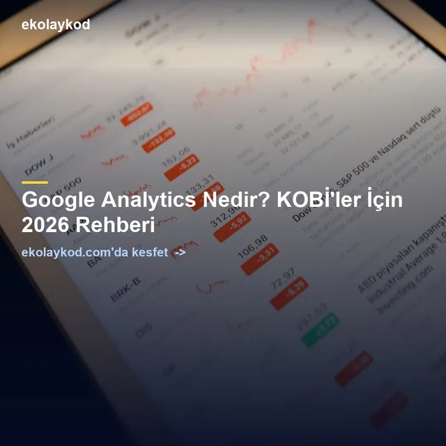 Google Analytics Nedir? KOBİ'ler İçin 2026 Rehberi