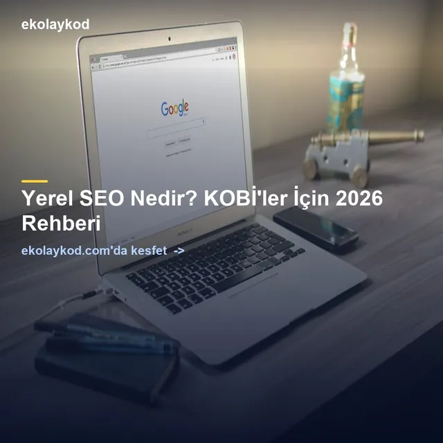 Yerel SEO Nedir? KOBİ'ler İçin 2026 Rehberi