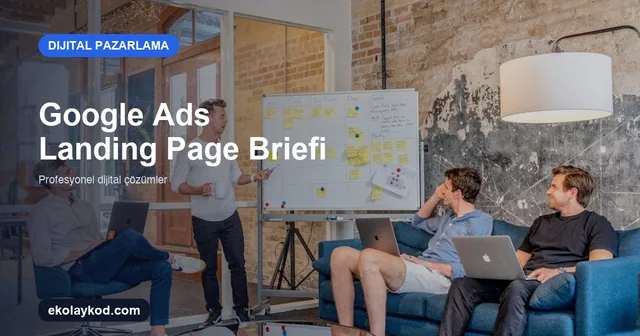 Google Ads İçin Landing Page Briefi Nasıl Hazırlanır?