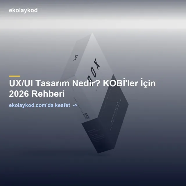 UX/UI Tasarım Nedir? KOBİ'ler İçin 2026 Rehberi