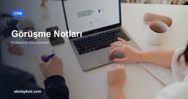 CRM'de Müşteri Görüşme Notları Nasıl Standardize Edilir?