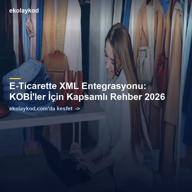 E-Ticarette XML Entegrasyonu Rehberi