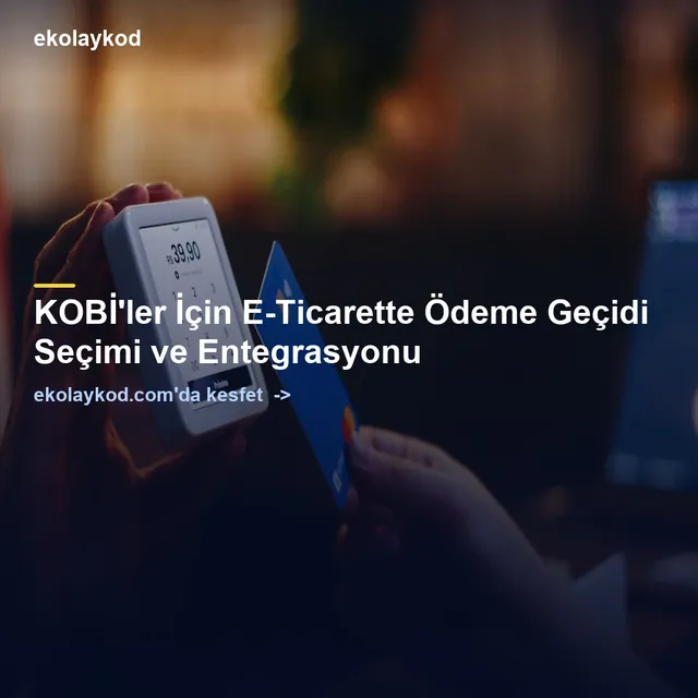 KOBİ'ler İçin E-Ticarette Ödeme Geçidi Seçimi ve Entegrasyonu