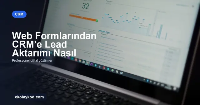 Web Formlarından CRM’e Lead Aktarımı Nasıl Kurulur?