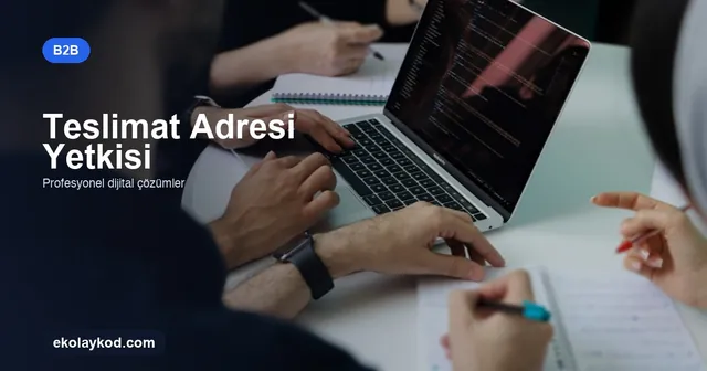 B2B Portalda Teslimat Adresi Yetkilendirmesi Nasıl Kurgulanır?