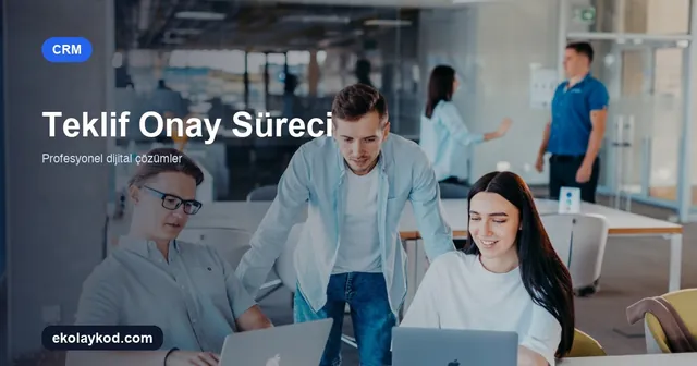 CRM'de teklif onay süreci nasıl kurgulanır?