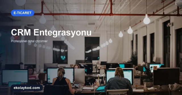 E-Ticaret İçin CRM Entegrasyonu Rehberi
