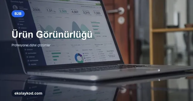 B2B Portalda Bayi Bazlı Ürün Görünürlüğü Nasıl Kurgulanır?