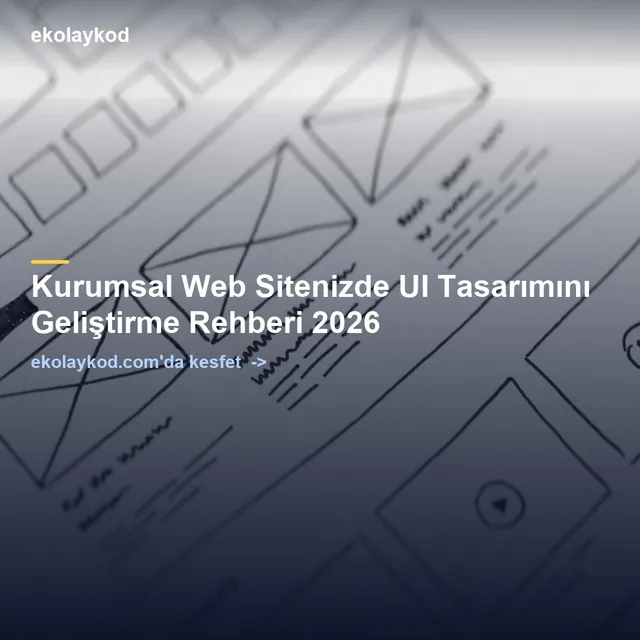 Kurumsal Web Sitenizde UI Tasarımını Geliştirme Rehberi 2026