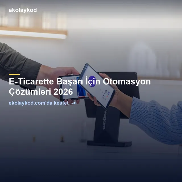 E-Ticarette Başarı İçin Otomasyon Çözümleri 2026