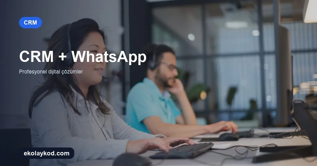 CRM ve WhatsApp Entegrasyonu: KOBİ’ler İçin Uygulama Rehberi