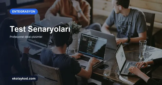 Entegrasyon Projesinde Test Senaryoları Nasıl Hazırlanır?