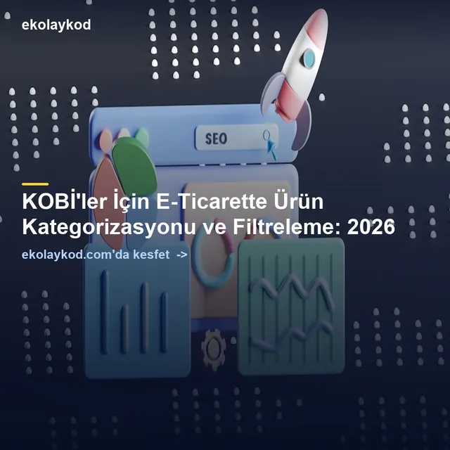 KOBİ'ler İçin E-Ticarette Ürün Kategorizasyonu ve Filtreleme: 2026