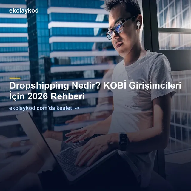 Dropshipping Nedir? KOBİ Girişimcileri İçin 2026 Rehberi