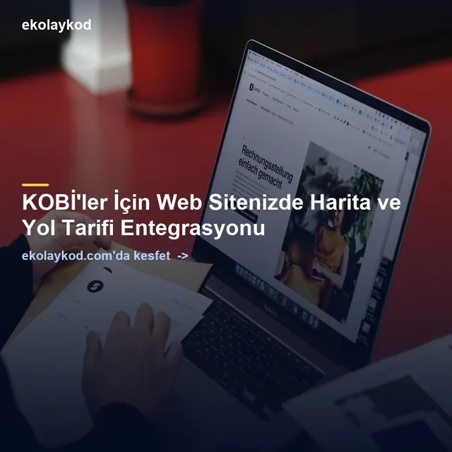 KOBİ'ler İçin Web Sitenizde Harita ve Yol Tarifi Entegrasyonu