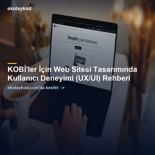 Web Sitesi UX/UI Rehberi: Dönüşümü Artıran Adımlar
