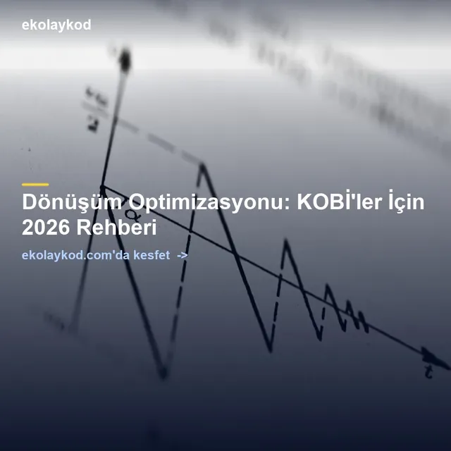Dönüşüm Optimizasyonu Rehberi: Satışa Giden İyileştirmeler