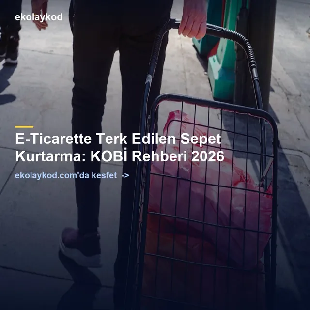 E-Ticarette Terk Edilen Sepet Kurtarma: KOBİ Rehberi 2026