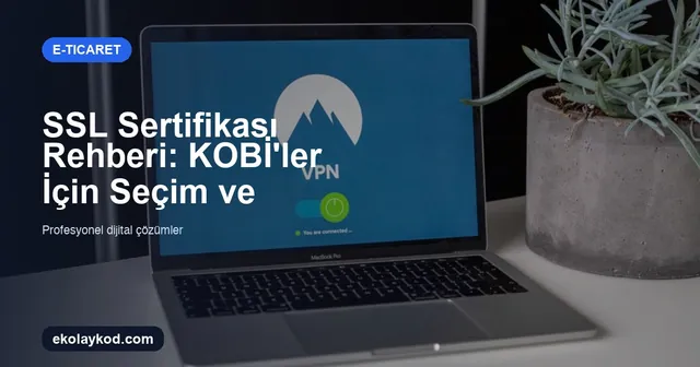 SSL Sertifikası Rehberi: KOBİ'ler İçin Seçim ve Kurulum
