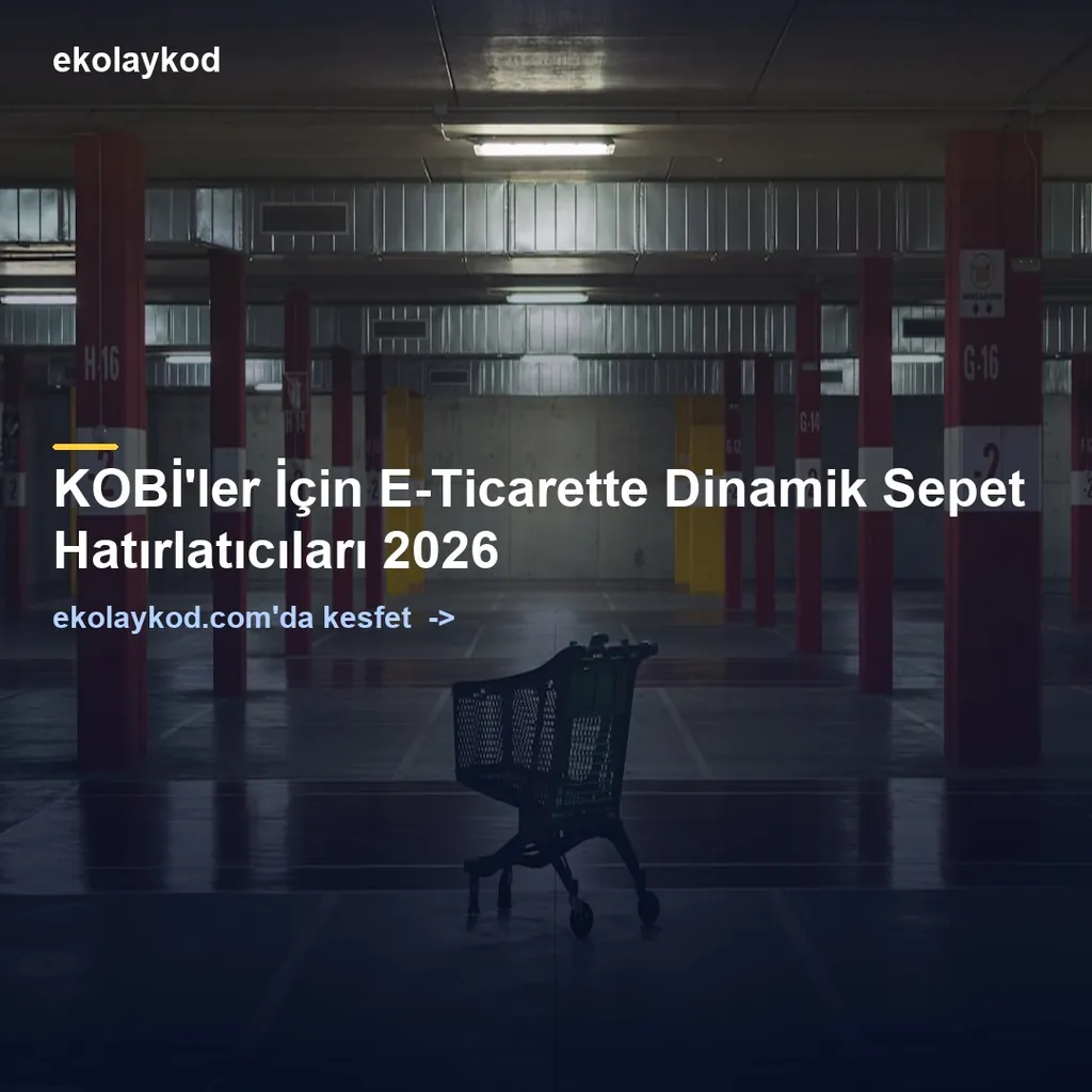 KOBİ'ler İçin E-Ticarette Dinamik Sepet Hatırlatıcıları 2026