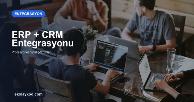 ERP ve CRM Entegrasyonu: KOBİ’ler İçin Yol Haritası