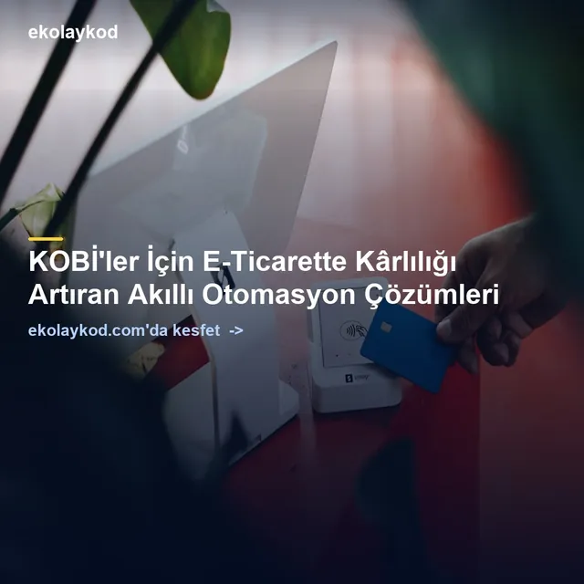 E-Ticarette Kârlılığı Artıran Otomasyon Çözümleri