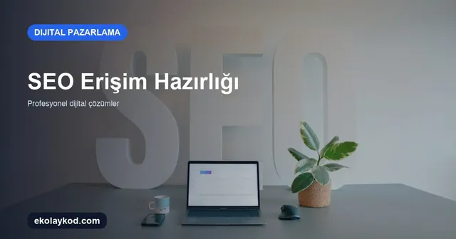 SEO Projesi Başlangıcında Hangi Erişimler ve Ölçümler Hazırlanmalı?