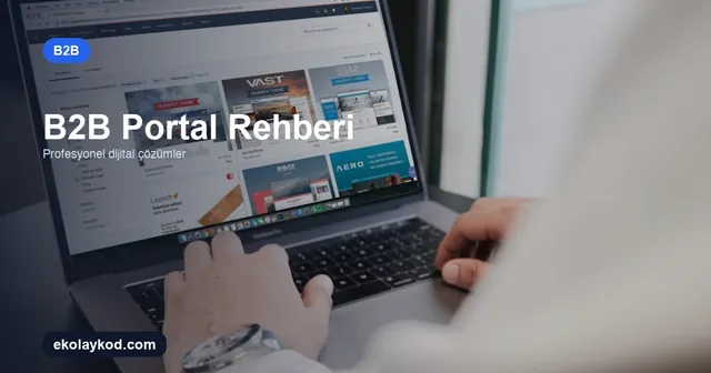 B2B Portal Nedir? Bayi ve Müşteri Süreçleri Rehberi